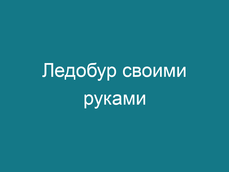 Ледобур своими руками