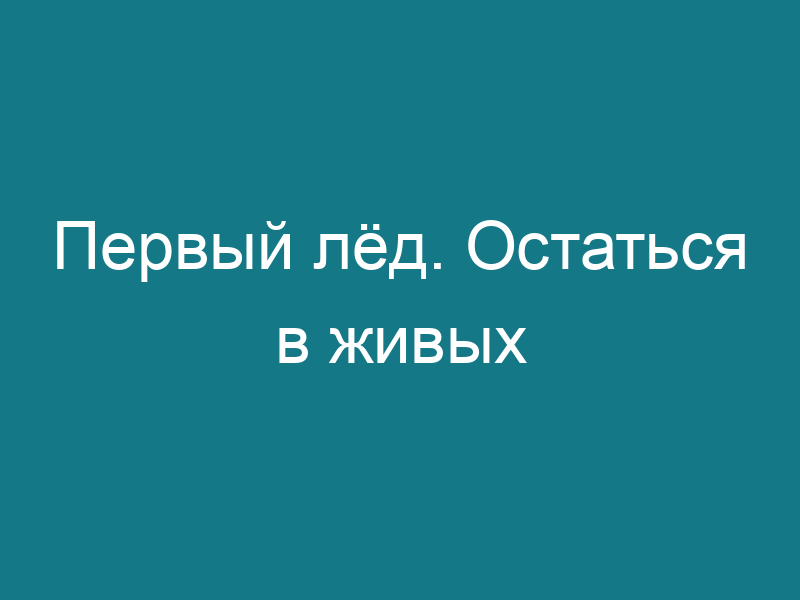 Первый лёд. Остаться в живых