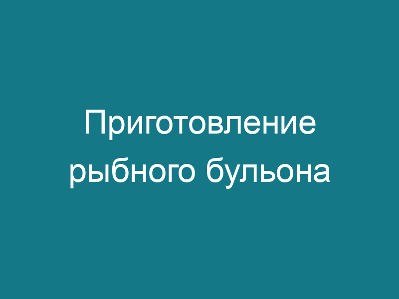 Приготовление рыбного бульона