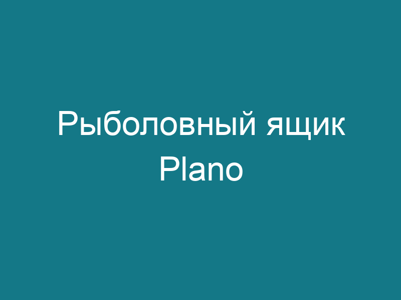 Рыболовный ящик Plano